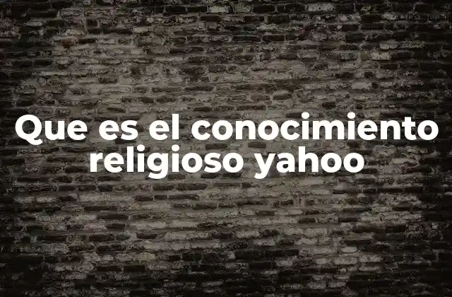 Que es el Conocimiento Religioso Yahoo