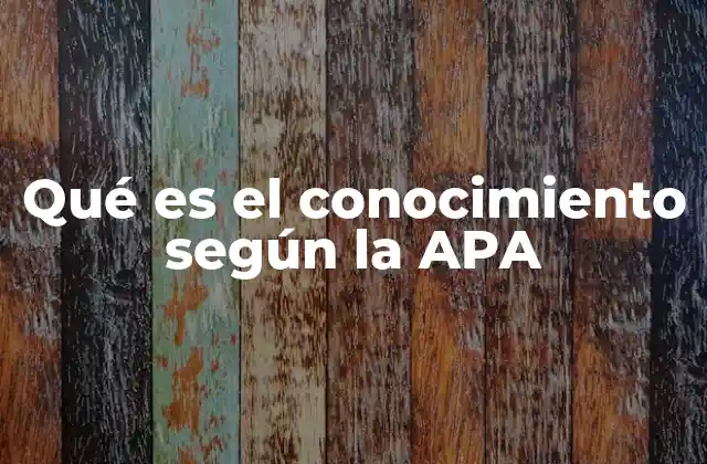 Qué es el Conocimiento según la Apa