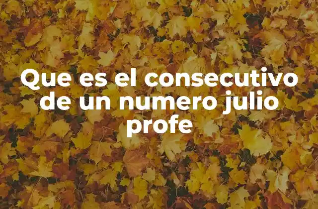 Que es el Consecutivo de un Numero Julio Profe
