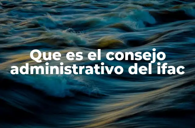 Que es el Consejo Administrativo Del Ifac