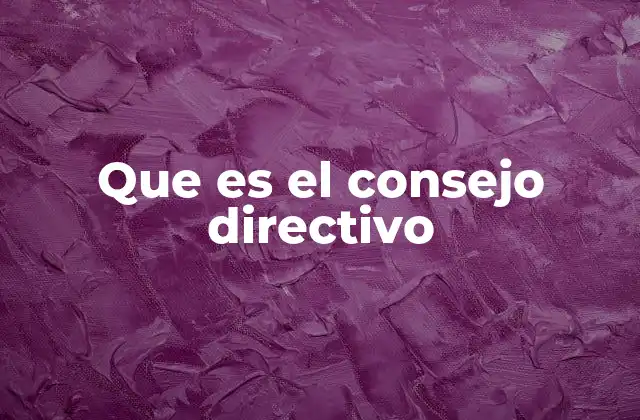 Que es el Consejo Directivo 2 La importancia del consejo directivo en la gobernanza empresarial