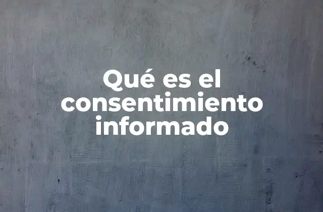 Qué es el Consentimiento Informado