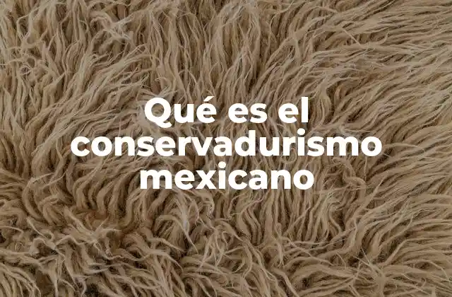 Qué es el Conservadurismo Mexicano