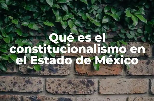 Qué es el Constitucionalismo en el Estado de México