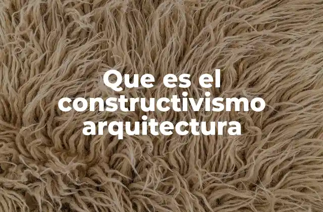 Que es el Constructivismo Arquitectura