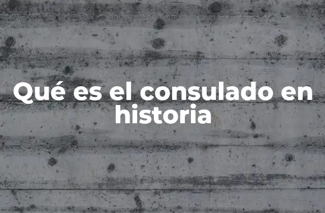 Qué es el Consulado en Historia