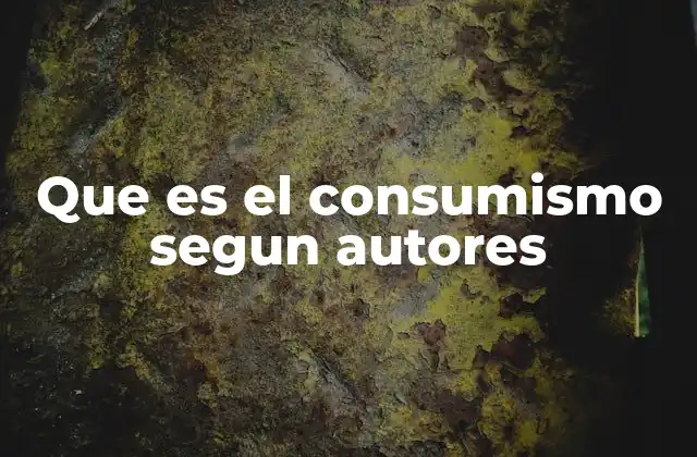 Que es el Consumismo Segun Autores