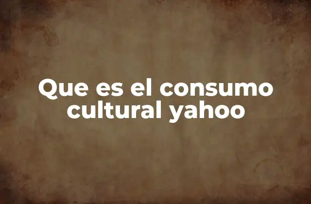 Que es el Consumo Cultural Yahoo