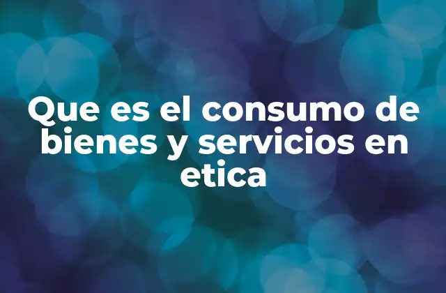 La importancia de considerar la ética en las decisiones de consumo