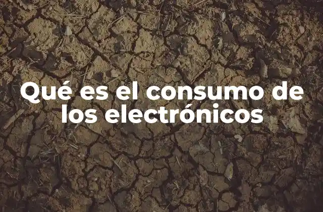 Qué es el Consumo de los Electrónicos