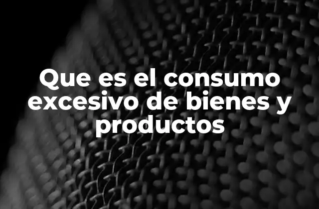 El impacto del consumo desmedido en el estilo de vida moderno