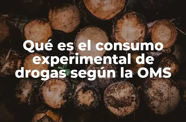Qué es el Consumo Experimental de Drogas según la Oms 2 El consumo experimental en el contexto de la salud pública