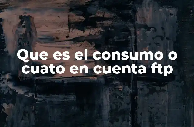 Que es el Consumo o Cuato en Cuenta Ftp