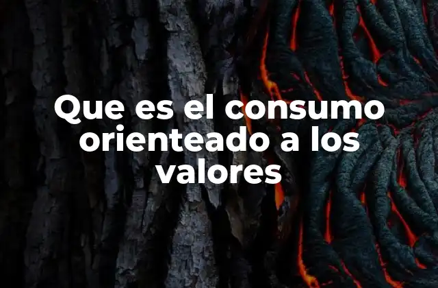 Que es el Consumo Orienteado a los Valores