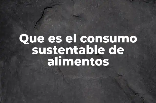 Que es el Consumo Sustentable de Alimentos