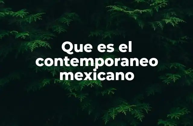 Que es el Contemporaneo Mexicano