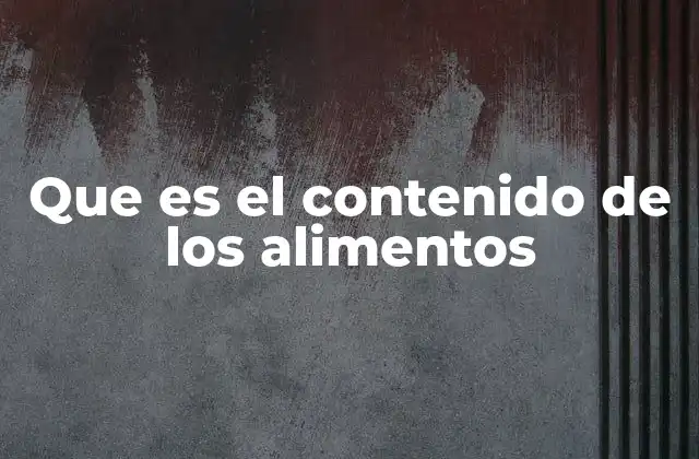 Que es el Contenido de los Alimentos