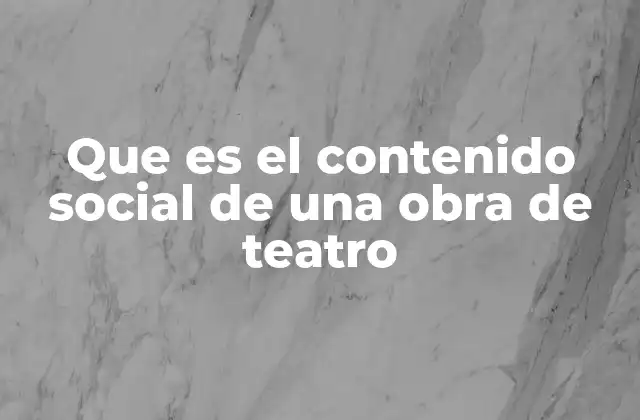 Que es el Contenido Social de una Obra de Teatro