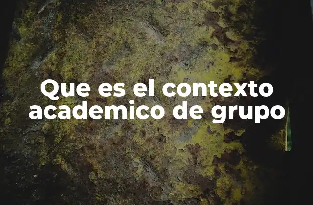 Que es el Contexto Academico de Grupo
