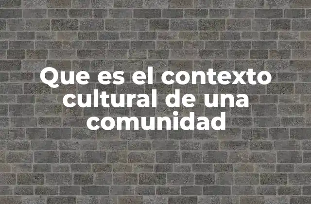Que es el Contexto Cultural de una Comunidad