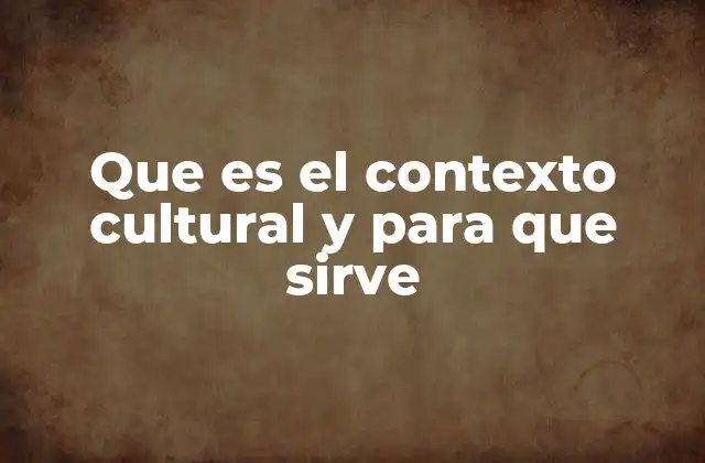 Que es el Contexto Cultural y para que Sirve 2 El entorno social como marco de interpretación