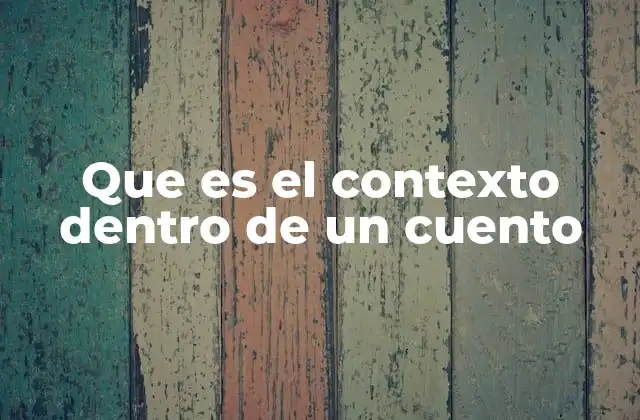 Que es el Contexto Dentro de un Cuento