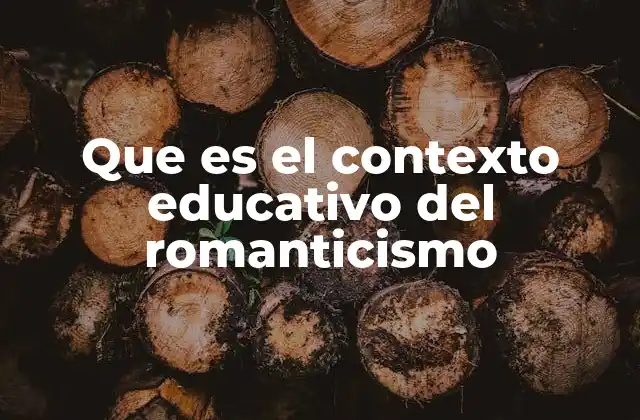 Que es el Contexto Educativo Del Romanticismo