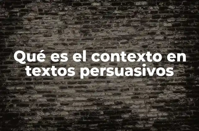 Qué es el Contexto en Textos Persuasivos