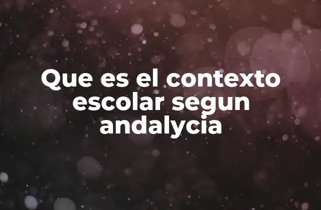 Que es el Contexto Escolar Segun Andalycia