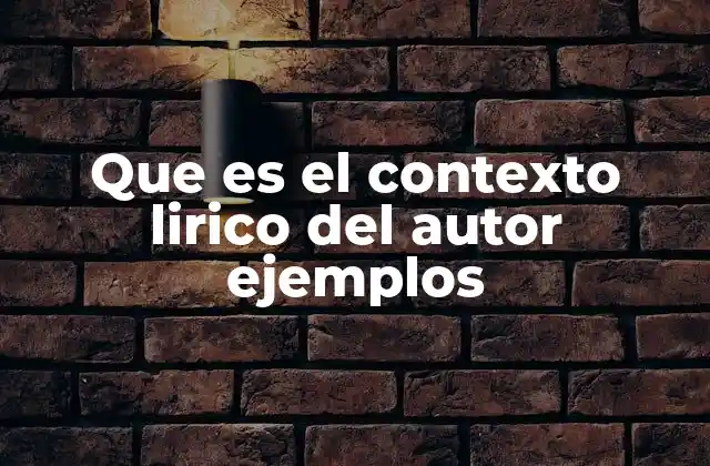 Que es el Contexto Lirico Del Autor Ejemplos