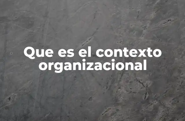 Que es el Contexto Organizacional