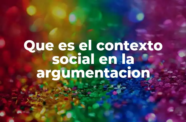 Que es el Contexto Social en la Argumentacion
