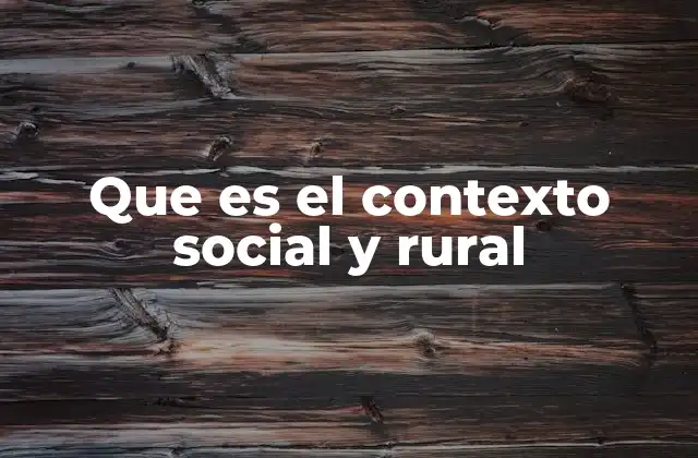 Que es el Contexto Social y Rural