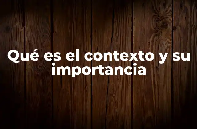 Qué es el Contexto y Su Importancia