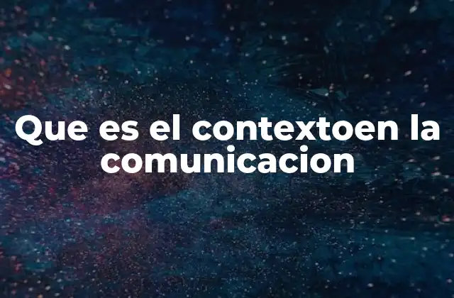 Que es el Contextoen la Comunicacion