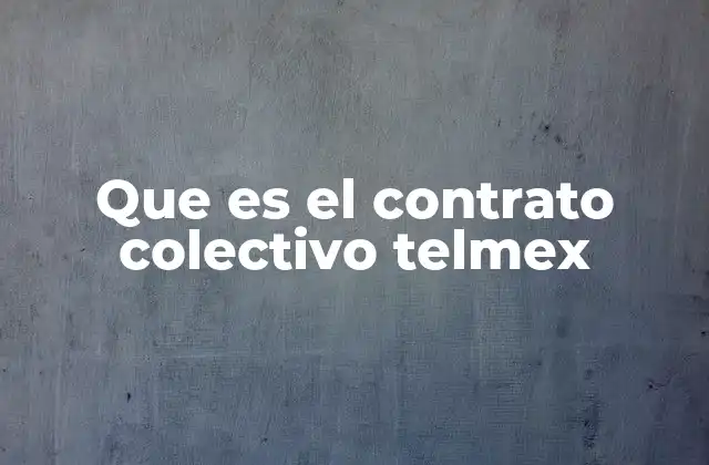 Que es el Contrato Colectivo Telmex