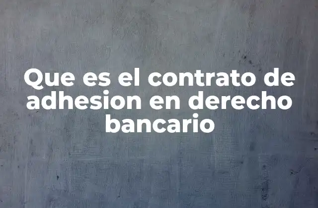 Que es el Contrato de Adhesion en Derecho Bancario 2 Contratos en el derecho bancario: una mirada desde la relación de poder