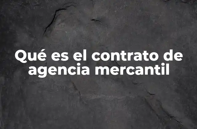 Qué es el Contrato de Agencia Mercantil