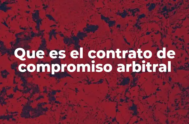 Que es el Contrato de Compromiso Arbitral 2 El papel del compromiso arbitral en la resolución de conflictos