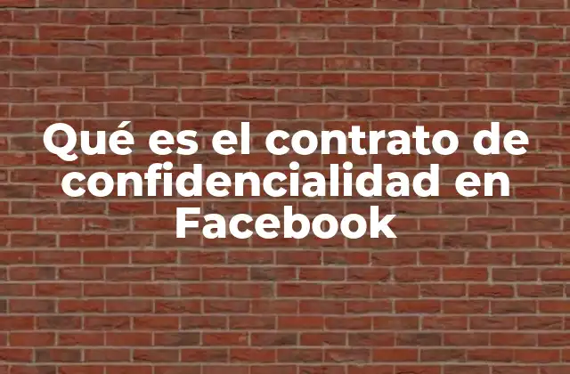 Qué es el Contrato de Confidencialidad en Facebook