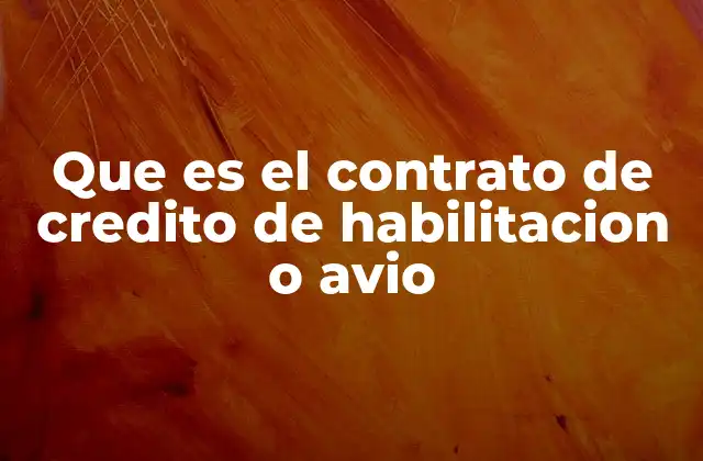 Que es el Contrato de Credito de Habilitacion o Avio