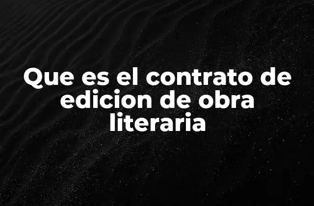 Que es el Contrato de Edicion de Obra Literaria