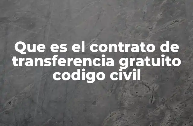 Que es el Contrato de Transferencia Gratuito Codigo Civil