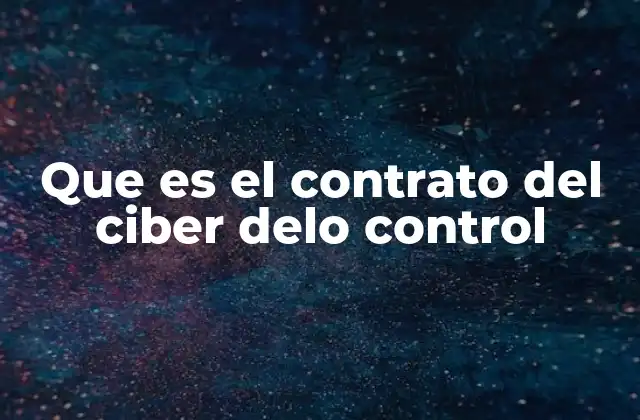 Que es el Contrato Del Ciber Delo Control