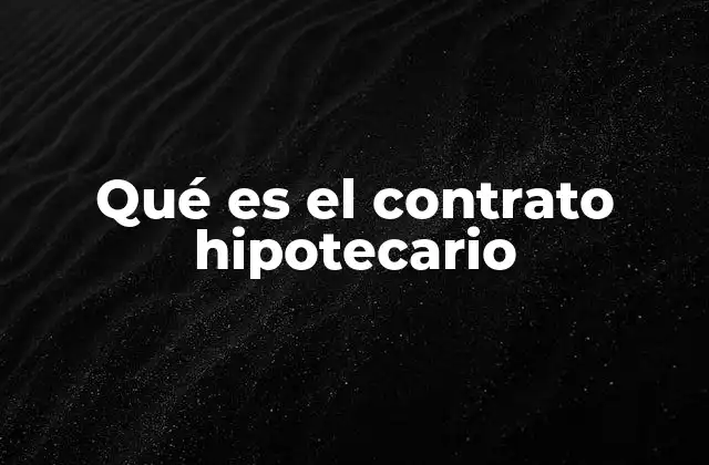 Qué es el Contrato Hipotecario