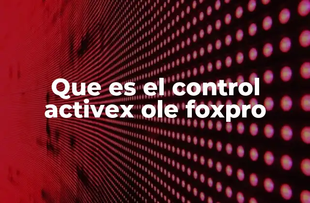Que es el Control Activex Ole Foxpro 2 La importancia del control ActiveX en Visual FoxPro