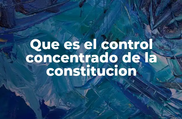 Que es el Control Concentrado de la Constitucion
