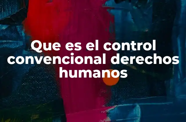 Que es el Control Convencional Derechos Humanos