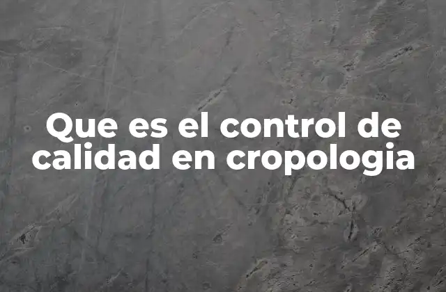 Que es el Control de Calidad en Cropologia