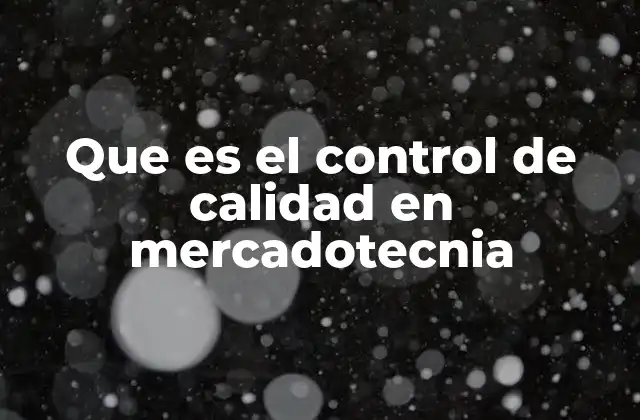 Que es el Control de Calidad en Mercadotecnia